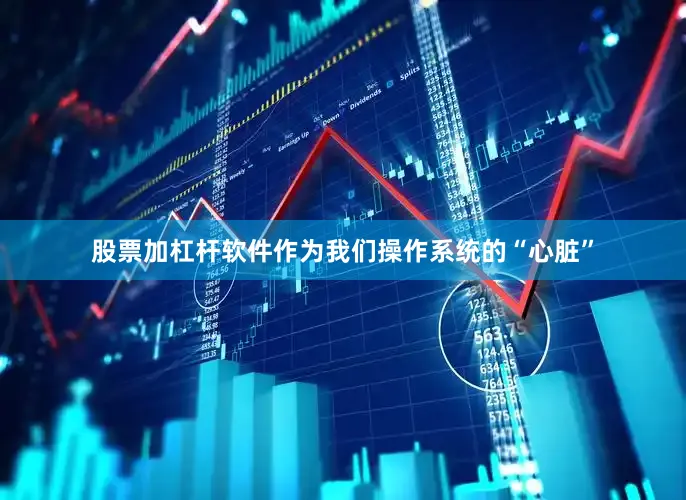 股票加杠杆软件作为我们操作系统的“心脏”