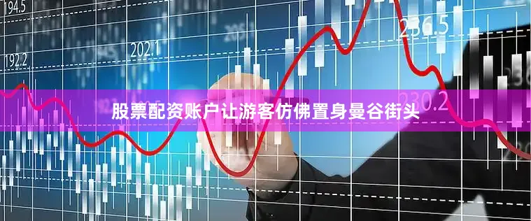股票配资账户让游客仿佛置身曼谷街头