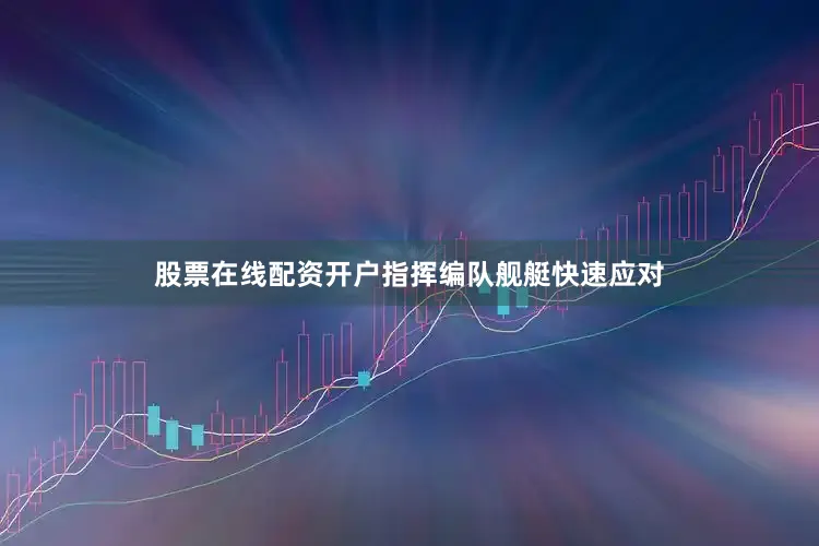 股票在线配资开户指挥编队舰艇快速应对