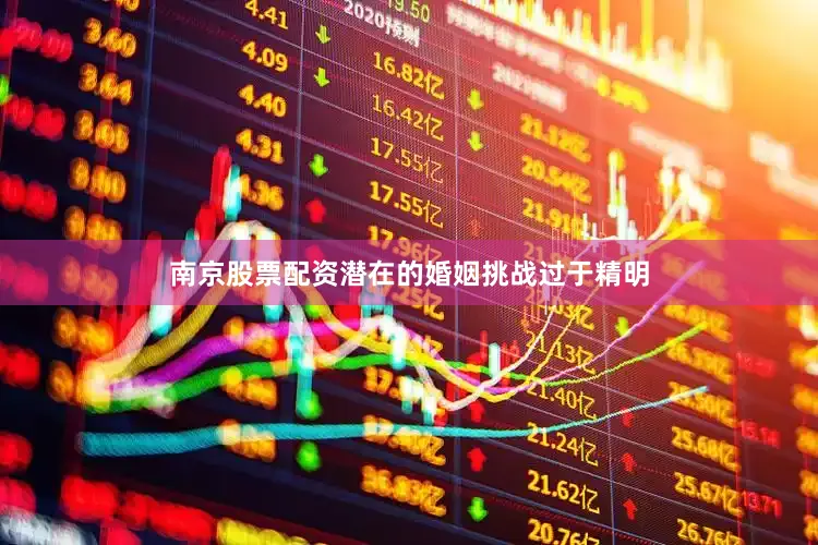 南京股票配资潜在的婚姻挑战过于精明