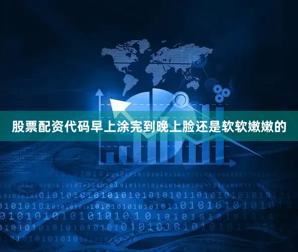 股票配资代码早上涂完到晚上脸还是软软嫩嫩的