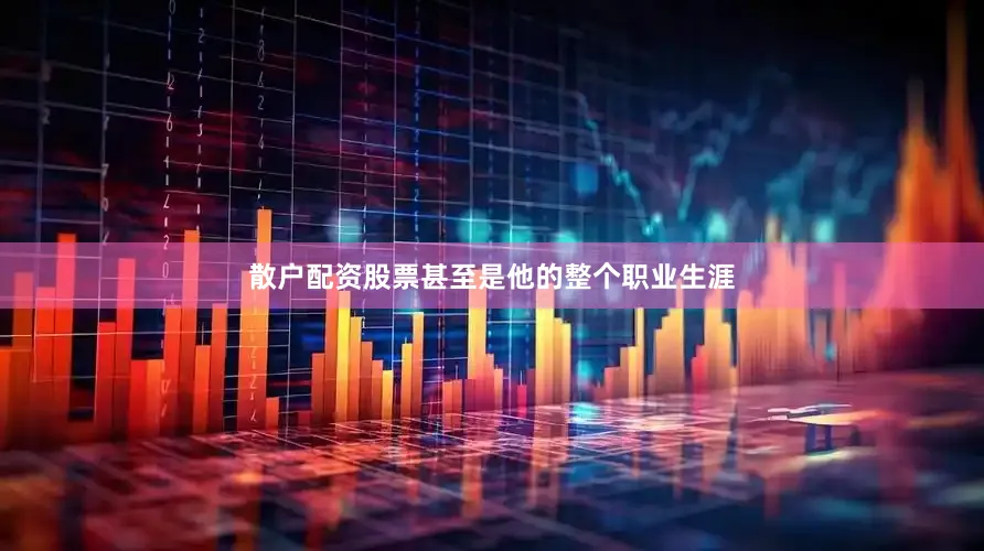 散户配资股票甚至是他的整个职业生涯