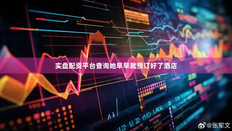 实盘配资平台查询她早早就预订好了酒店