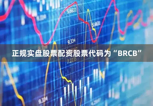 正规实盘股票配资股票代码为“BRCB”
