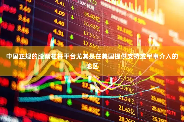 中国正规的股票杠杆平台尤其是在美国提供支持或军事介入的地区