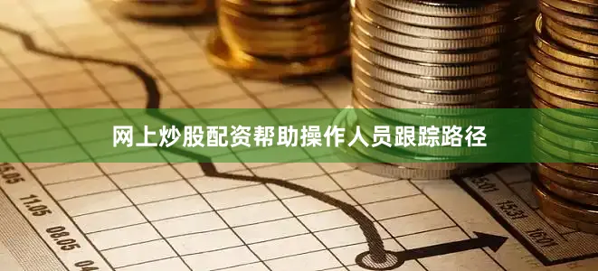 网上炒股配资帮助操作人员跟踪路径