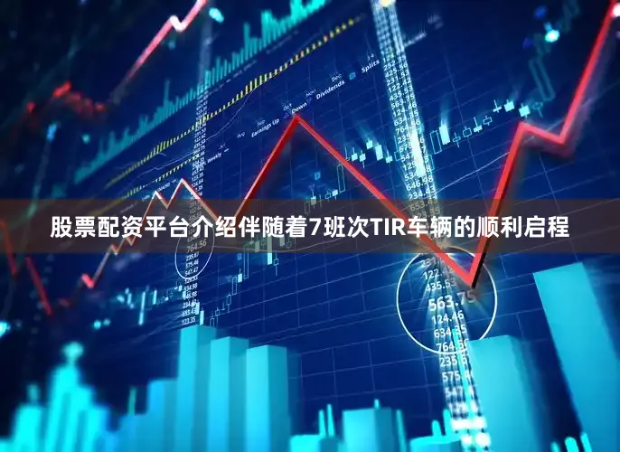 股票配资平台介绍伴随着7班次TIR车辆的顺利启程