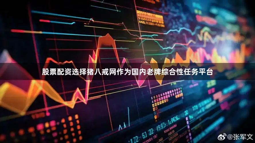 股票配资选择猪八戒网作为国内老牌综合性任务平台
